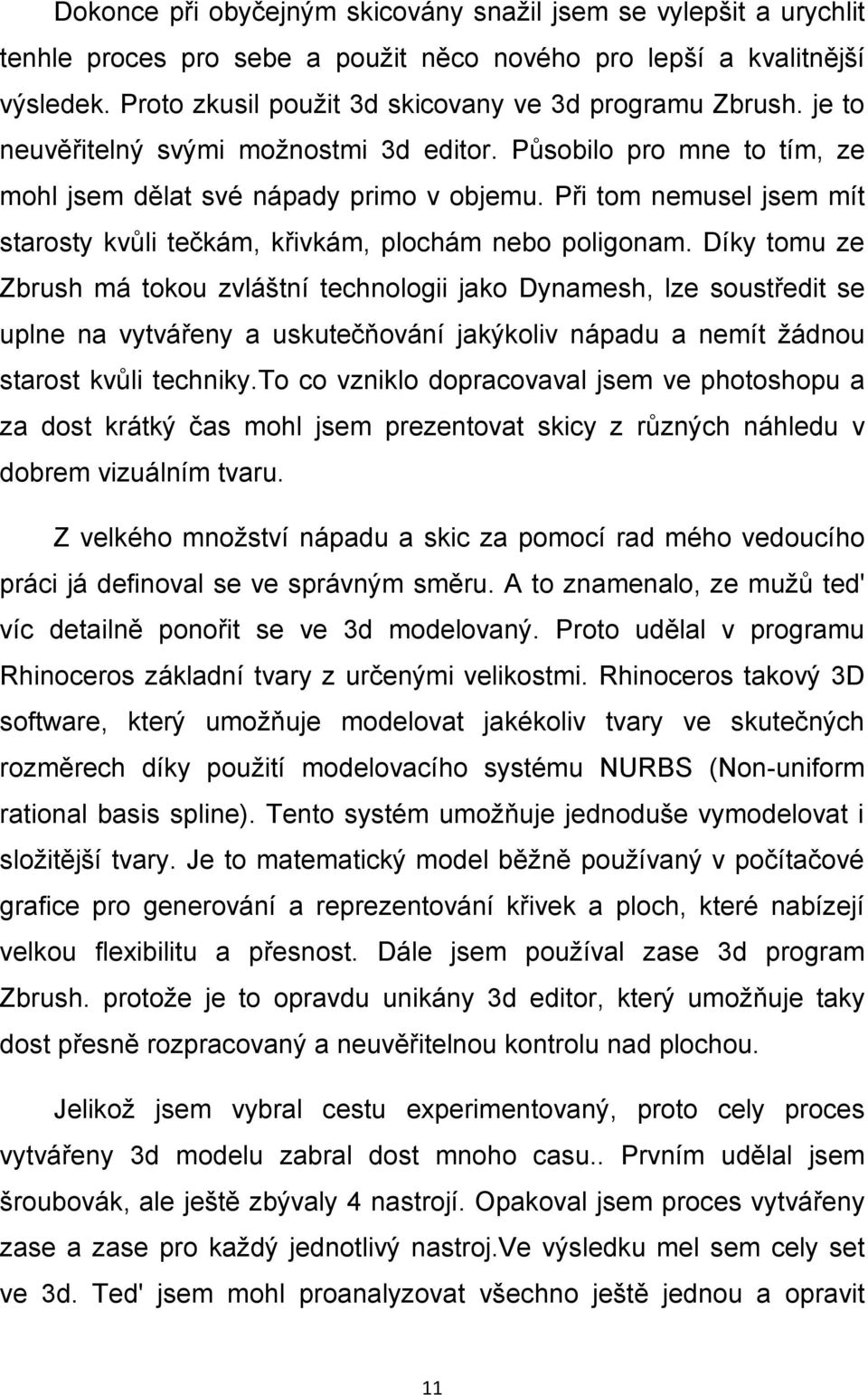 Díky tomu ze Zbrush má tokou zvláštní technologii jako Dynamesh, lze soustředit se uplne na vytvářeny a uskutečňování jakýkoliv nápadu a nemít žádnou starost kvůli techniky.
