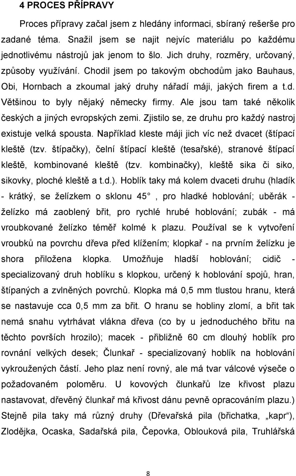 Ale jsou tam také několik českých a jiných evropských zemi. Zjistilo se, ze druhu pro každý nastroj existuje velká spousta. Například kleste máji jich víc než dvacet (štípací kleště (tzv.