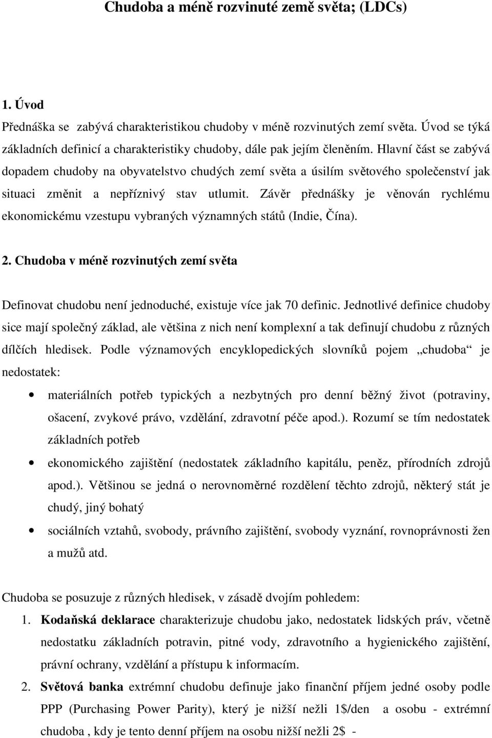 Hlavní část se zabývá dopadem chudoby na obyvatelstvo chudých zemí světa a úsilím světového společenství jak situaci změnit a nepříznivý stav utlumit.