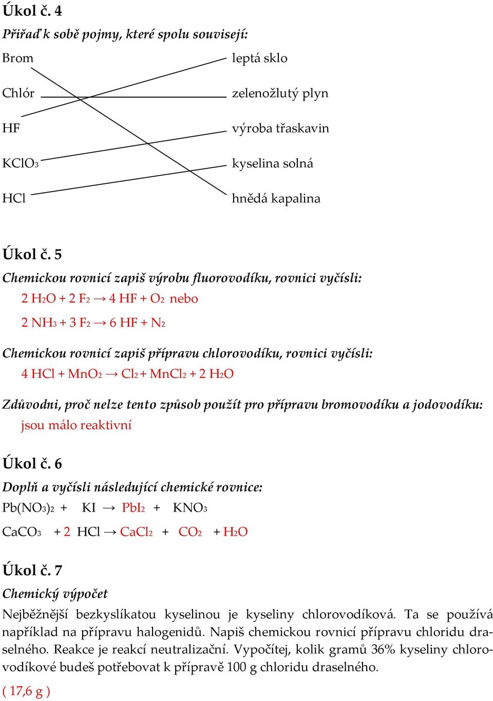 MnCl2 + 2 H2O Zdůvodni, proč nelze tento způsob použít pro přípravu bromovodíku a jodovodíku: jsou málo reaktivní Úkol č.