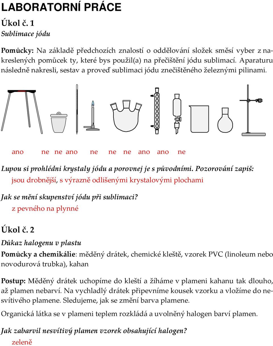 Pozorování zapiš: jsou drobnější, s výrazně odlišenými krystalovými plochami Jak se mění skupenství jódu při sublimaci? z pevného na plynné Úkol č.