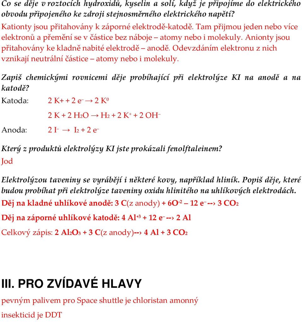 Anionty jsou přitahovány ke kladně nabité elektrodě anodě. Odevzdáním elektronu z nich vznikají neutrální částice atomy nebo i molekuly.