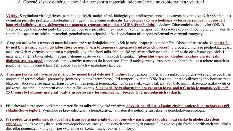 materiálu lze obecně jako nejvhodnější výtěrovou soupravu doporučit komerční odběrovku s viskózovým tamponem a transprotní půdou AMIES (černá půda) dodává Zdravotnické zásobování ONMB.