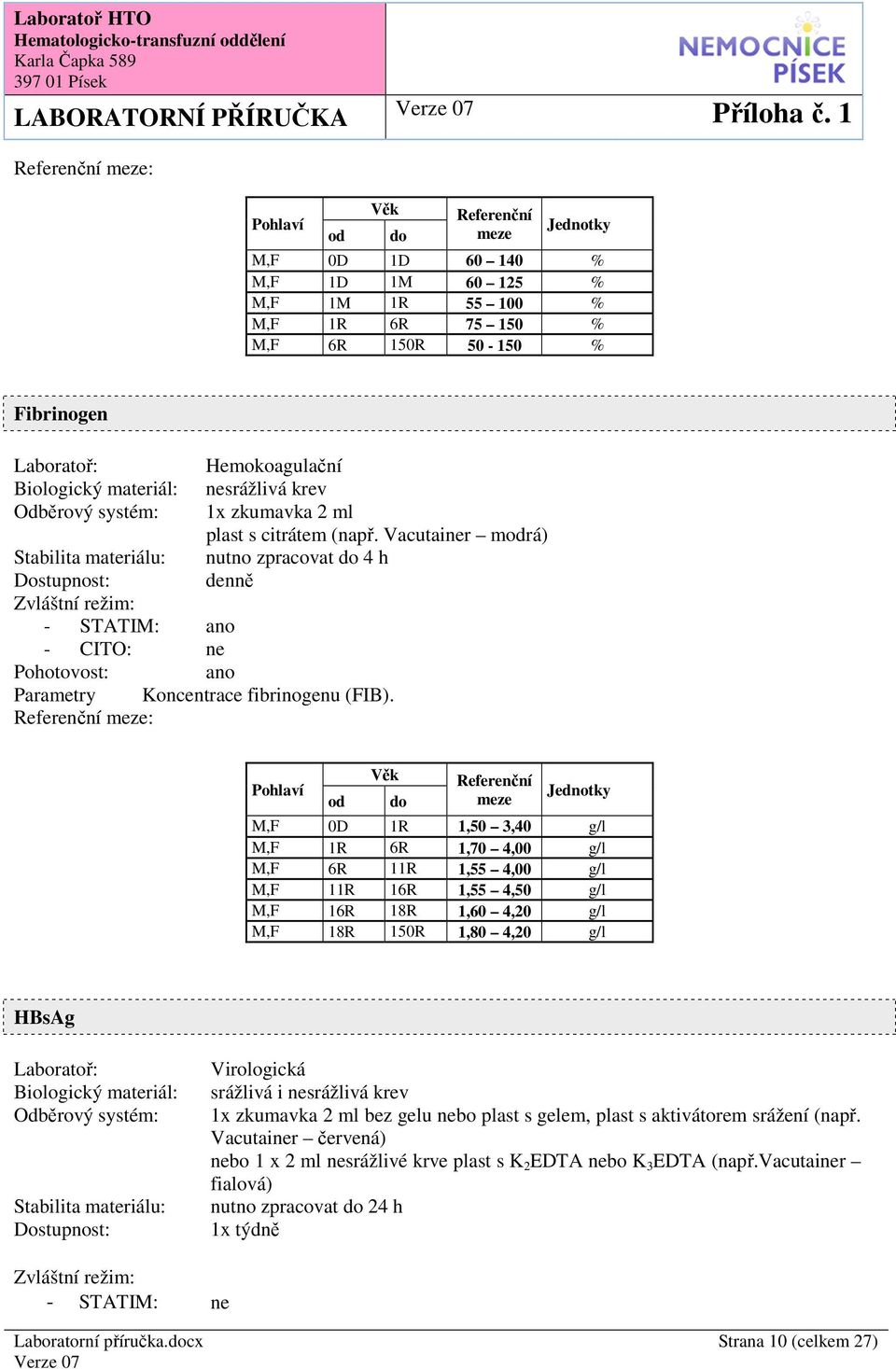 : M,F 0D 1R 1,50 3,40 g/l M,F 1R 6R 1,70 4,00 g/l M,F 6R 11R 1,55 4,00 g/l M,F 11R 16R 1,55 4,50 g/l M,F 16R 18R 1,60 4,20 g/l M,F 18R 150R 1,80 4,20 g/l HBsAg Virologická