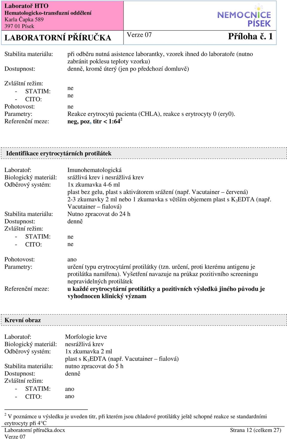 : g, poz, titr < 1:64 2 Identifikace erytrocytárních protilátek : Imunohematologická srážlivá krev i srážlivá krev 1x zkumavka 4-6 ml plast bez gelu, plast s aktivátorem srážení (např.