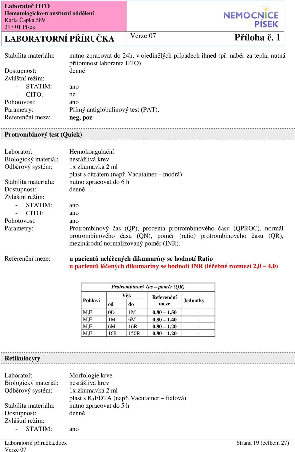 Vacutair mrá) nutno zpracovat 6 h Protrombinový čas (QP), procenta protrombinového času (QPROC), normál protrombinového času (QN), poměr (ratio) protrombinového času (QR), mezinární normalizovaný