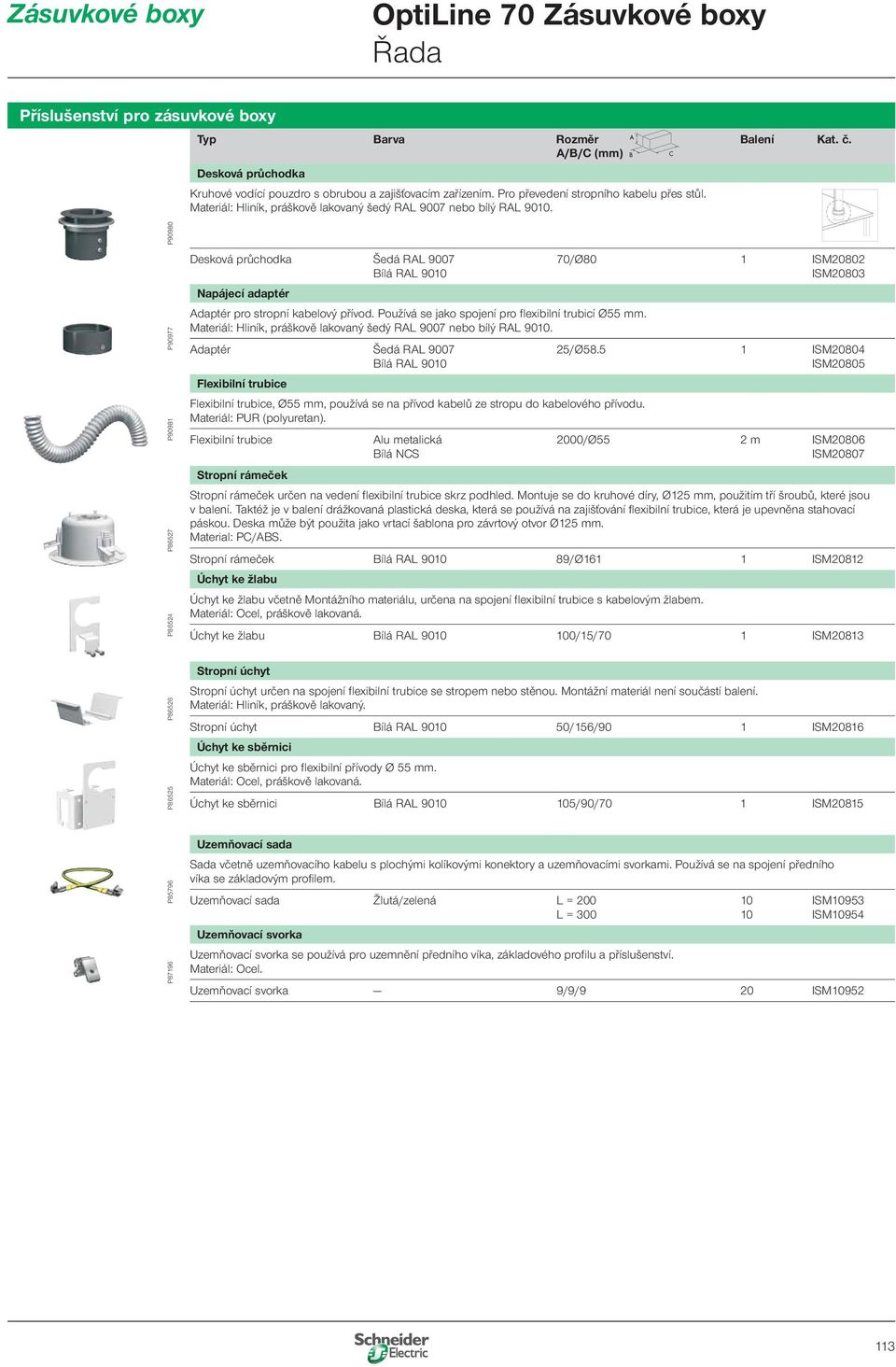 P86524 P86527 P90981 P90977 P90980 Desková průchodka Šedá RAL 9007 Bílá RAL 9010 Napájecí adaptér Adaptér pro stropní kabelový přívod. Používá se jako spojení pro flexibilní trubicí Ø55 mm.