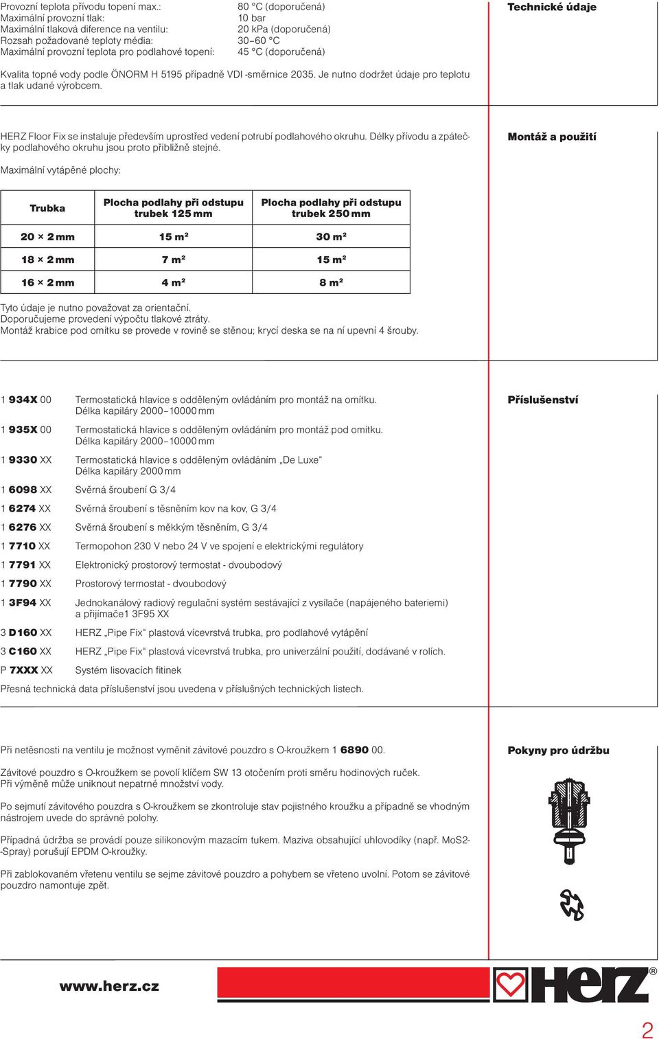 C (doporučená) Technické údaje Kvalita topné vody podle ÖNORM H 9 případně VDI -směrnice 0. Je nutno dodržet údaje pro teplotu a tlak udané výrobcem.