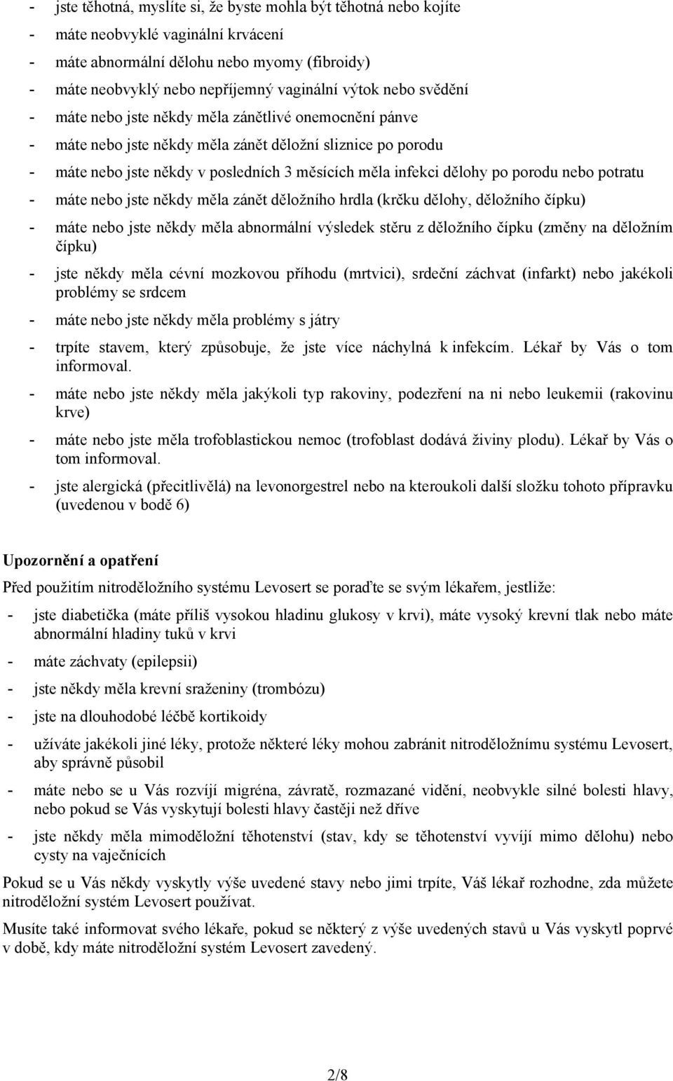 porodu nebo potratu - máte nebo jste někdy měla zánět děložního hrdla (krčku dělohy, děložního čípku) - máte nebo jste někdy měla abnormální výsledek stěru z děložního čípku (změny na děložním čípku)
