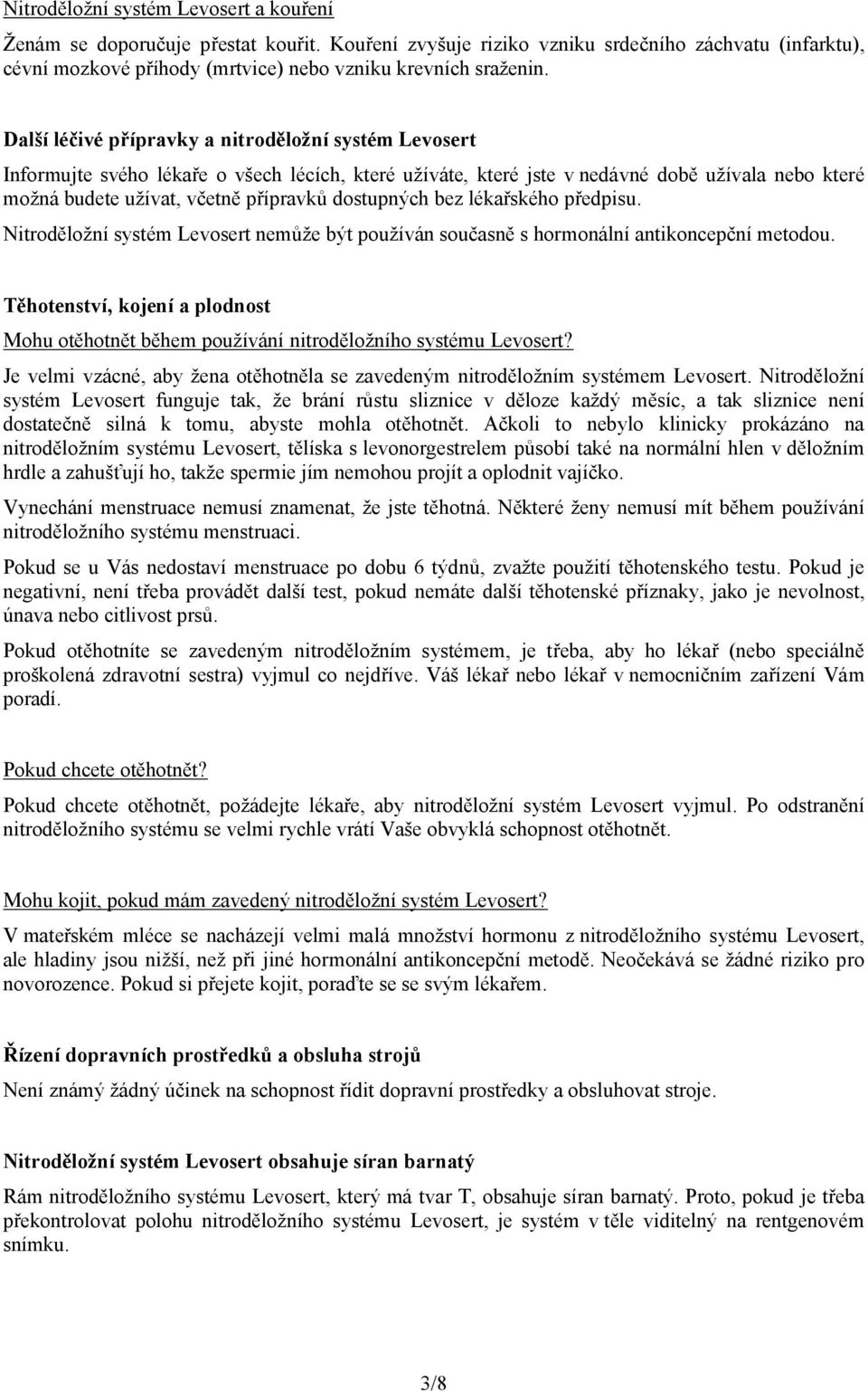 lékařského předpisu. Nitroděložní systém nemůže být používán současně s hormonální antikoncepční metodou. Těhotenství, kojení a plodnost Mohu otěhotnět během používání nitroděložního systému?