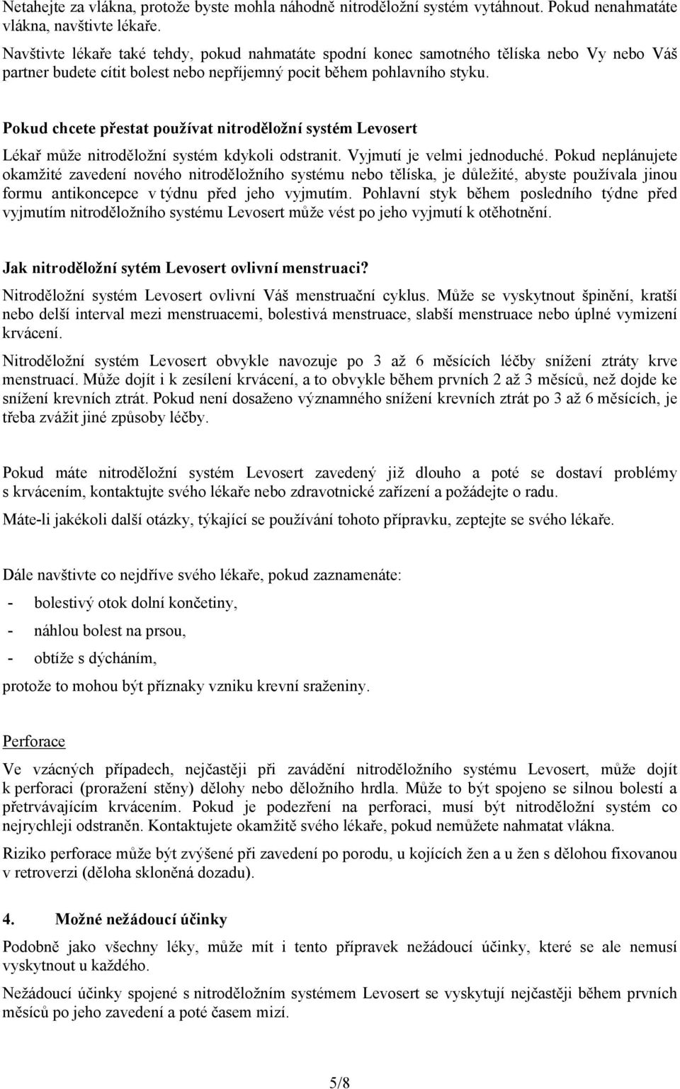 Pokud chcete přestat používat nitroděložní systém Lékař může nitroděložní systém kdykoli odstranit. Vyjmutí je velmi jednoduché.