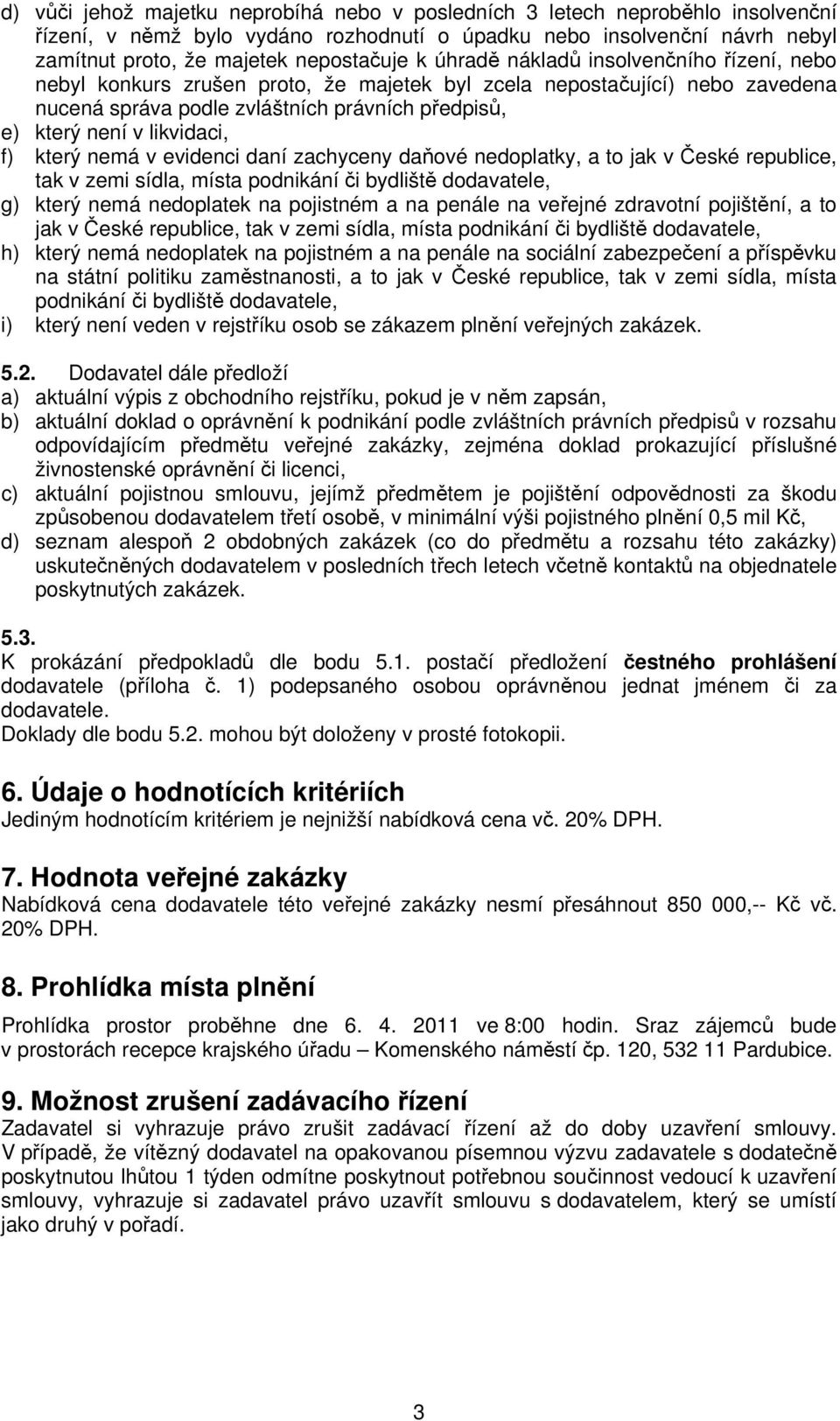 který nemá v evidenci daní zachyceny daňové nedoplatky, a to jak v České republice, tak v zemi sídla, místa podnikání či bydliště dodavatele, g) který nemá nedoplatek na pojistném a na penále na