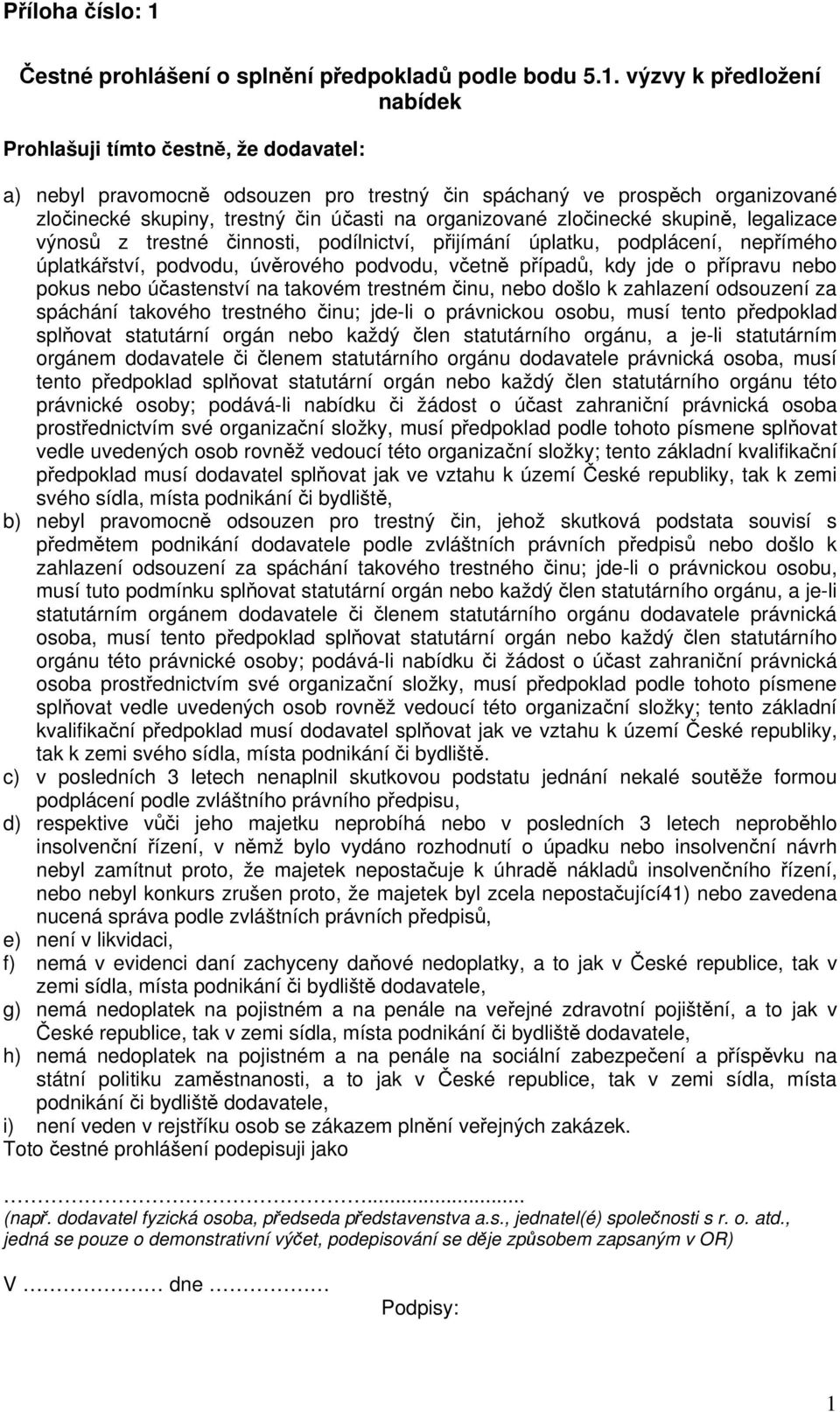 výzvy k předložení nabídek Prohlašuji tímto čestně, že dodavatel: a) nebyl pravomocně odsouzen pro trestný čin spáchaný ve prospěch organizované zločinecké skupiny, trestný čin účasti na organizované