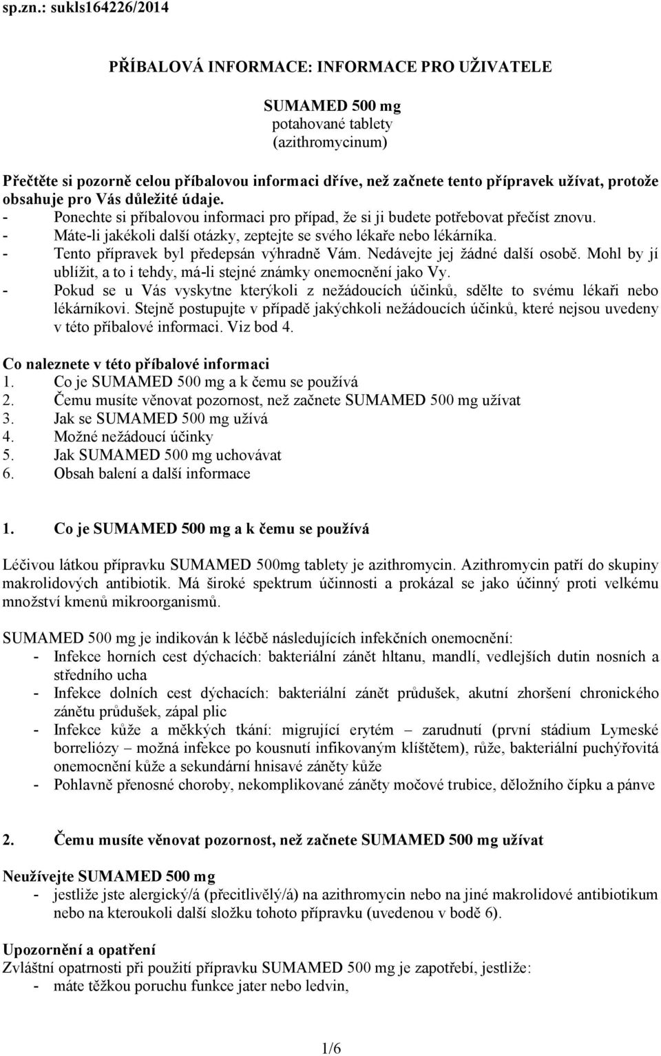 užívat, protože obsahuje pro Vás důležité údaje. - Ponechte si příbalovou informaci pro případ, že si ji budete potřebovat přečíst znovu.