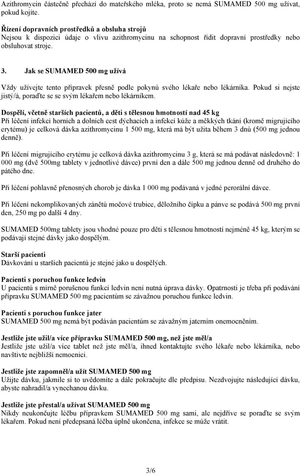 Jak se SUMAMED 500 mg užívá Vždy užívejte tento přípravek přesně podle pokynů svého lékaře nebo lékárníka. Pokud si nejste jistý/á, poraďte se se svým lékařem nebo lékárníkem.