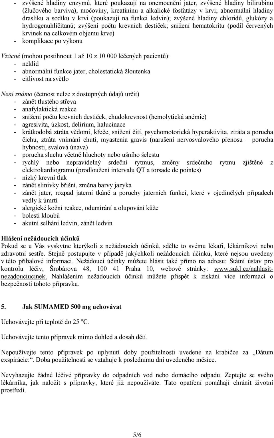 komplikace po výkonu Vzácné (mohou postihnout 1 až 10 z 10 000 léčených pacientů): - neklid - abnormální funkce jater, cholestatická žloutenka - citlivost na světlo Není známo (četnost nelze z