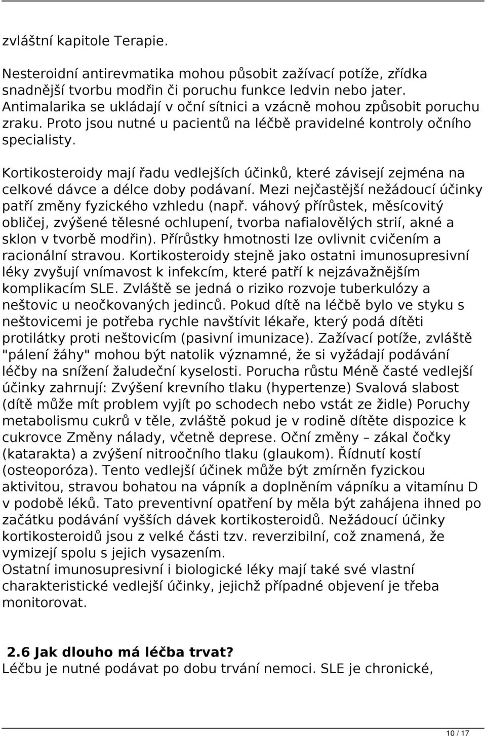 Kortikosteroidy mají řadu vedlejších účinků, které závisejí zejména na celkové dávce a délce doby podávaní. Mezi nejčastější nežádoucí účinky patří změny fyzického vzhledu (např.
