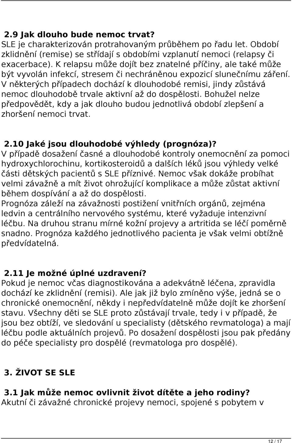 V některých případech dochází k dlouhodobé remisi, jindy zůstává nemoc dlouhodobě trvale aktivní až do dospělosti.