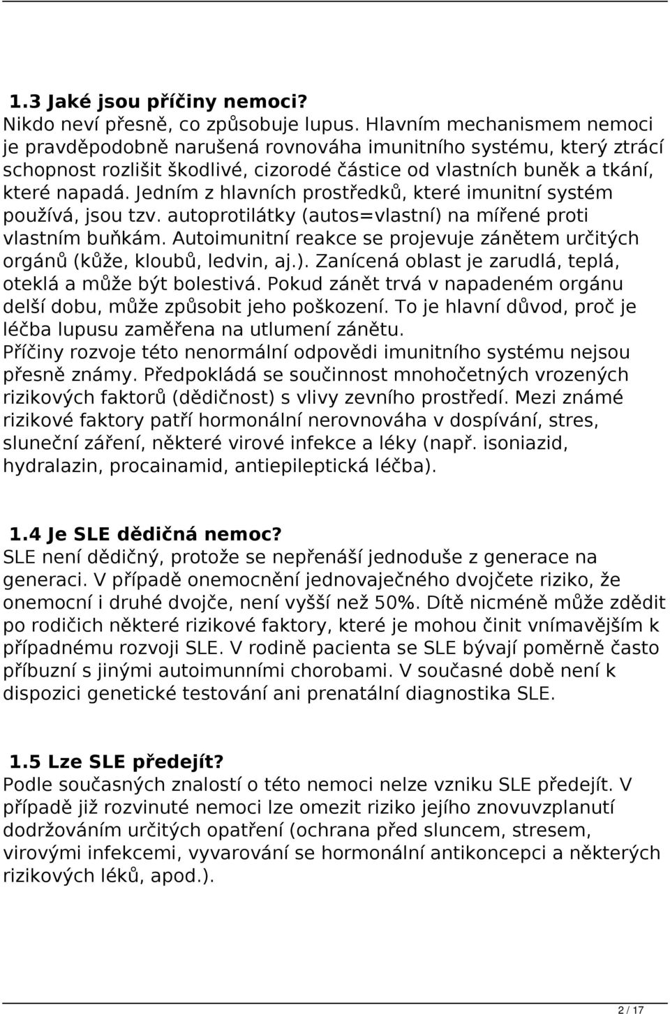 Jedním z hlavních prostředků, které imunitní systém používá, jsou tzv. autoprotilátky (autos=vlastní) na mířené proti vlastním buňkám.