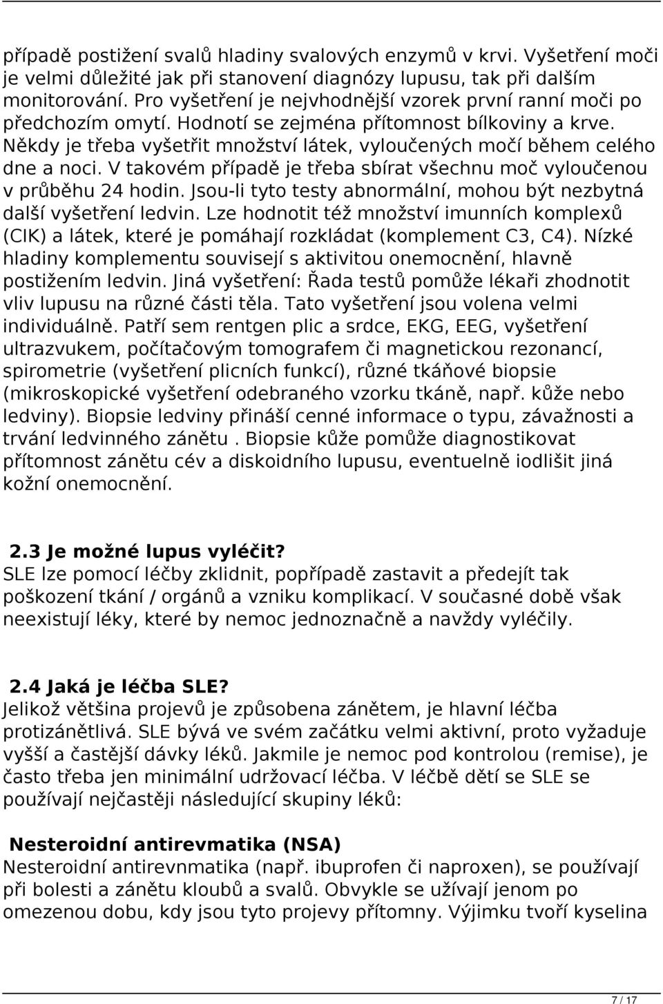 Někdy je třeba vyšetřit množství látek, vyloučených močí během celého dne a noci. V takovém případě je třeba sbírat všechnu moč vyloučenou v průběhu 24 hodin.