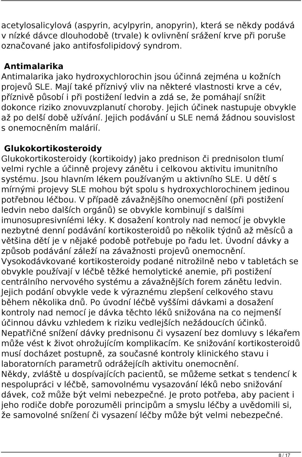 Mají také příznivý vliv na některé vlastnosti krve a cév, příznivě působí i při postižení ledvin a zdá se, že pomáhají snížit dokonce riziko znovuvzplanutí choroby.