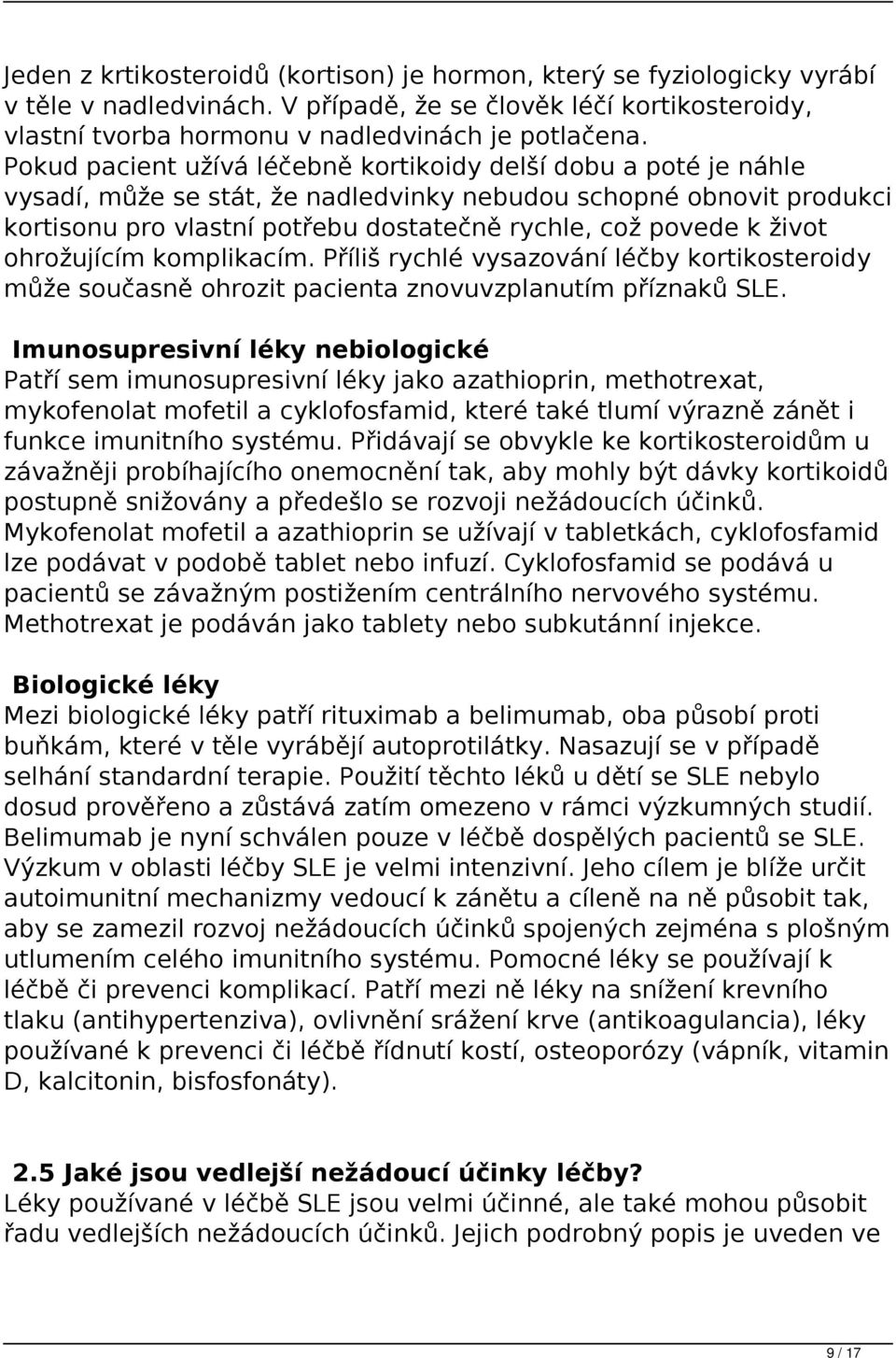 život ohrožujícím komplikacím. Příliš rychlé vysazování léčby kortikosteroidy může současně ohrozit pacienta znovuvzplanutím příznaků SLE.