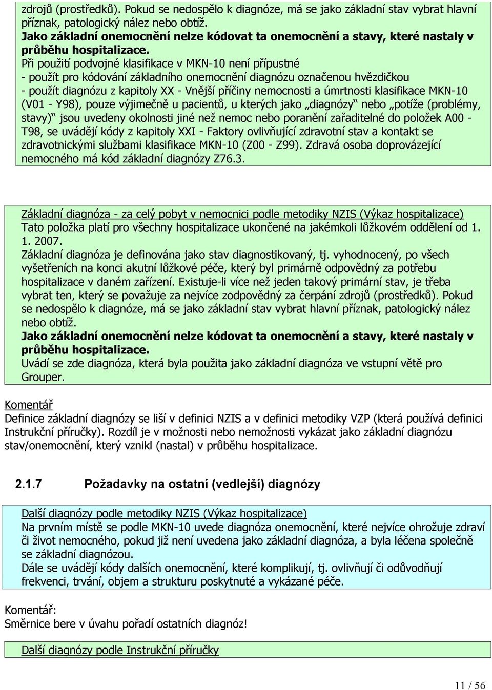 Při použití podvojné klasifikace v MKN-10 není přípustné - použít pro kódování základního onemocnění diagnózu označenou hvězdičkou - použít diagnózu z kapitoly XX - Vnější příčiny nemocnosti a