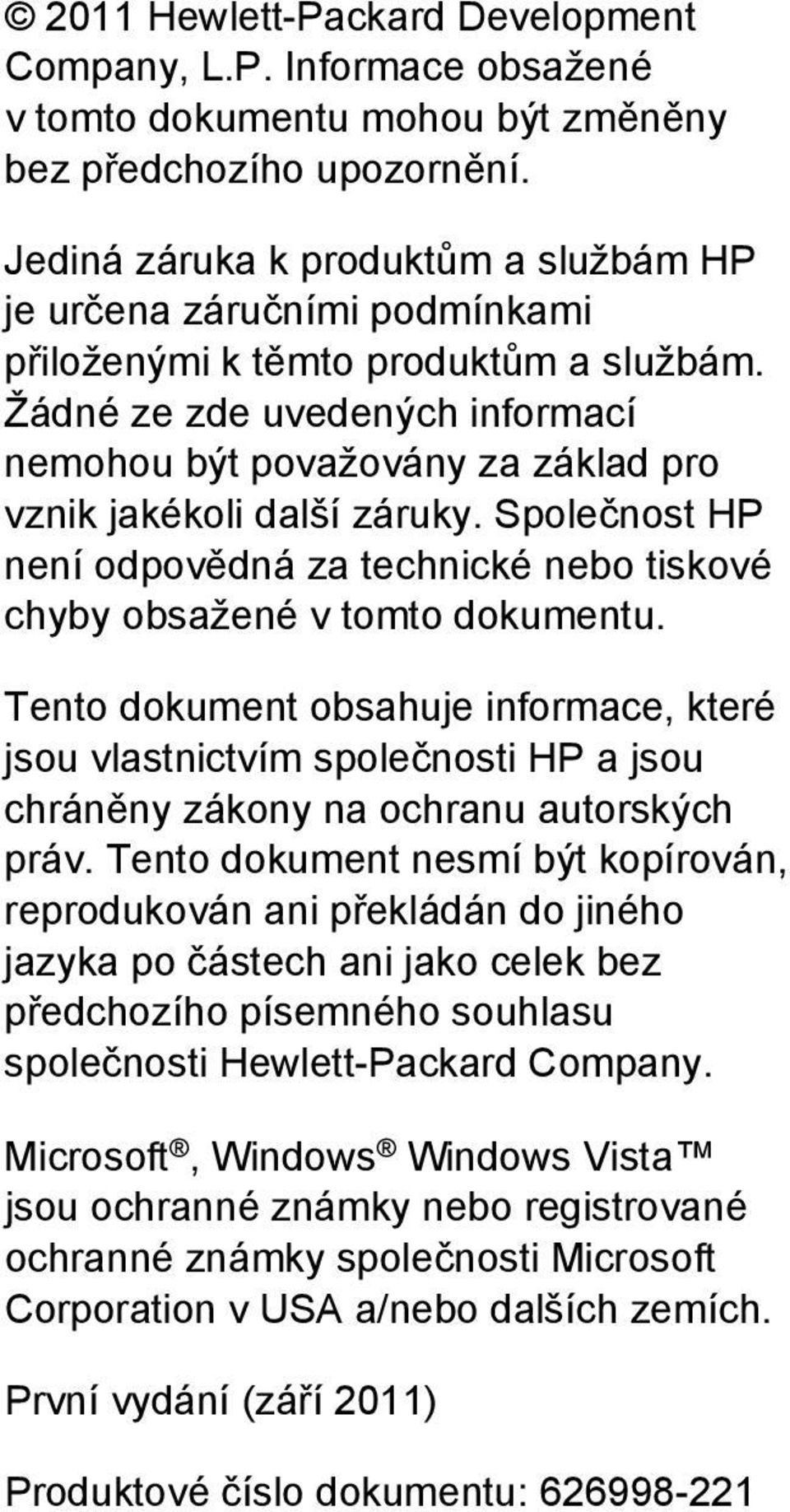 Žádné ze zde uvedených informací nemohou být považovány za základ pro vznik jakékoli další záruky. Společnost HP není odpovědná za technické nebo tiskové chyby obsažené v tomto dokumentu.