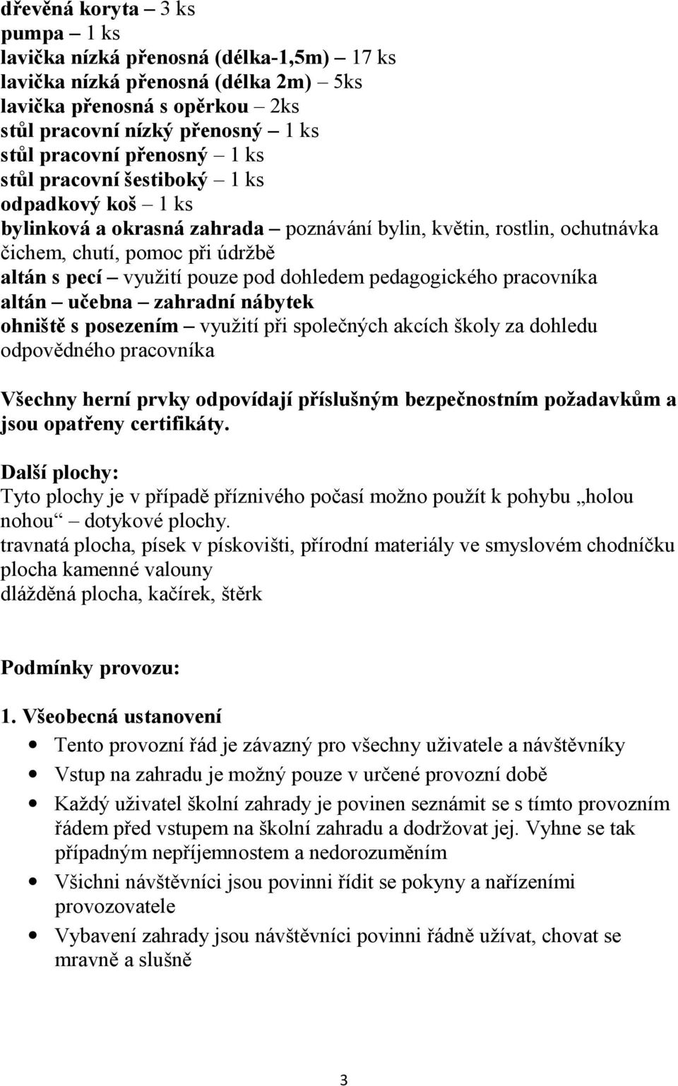 pedagogického pracovníka altán učebna zahradní nábytek ohniště s posezením využití při společných akcích školy za dohledu odpovědného pracovníka Všechny herní prvky odpovídají příslušným