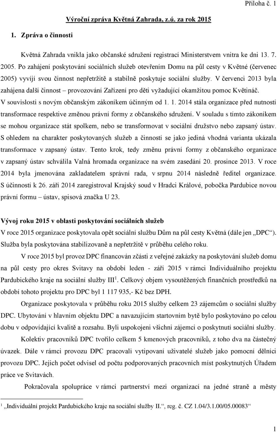 V červenci 2013 byla zahájena další činnost provozování Zařízení pro děti vyžadující okamžitou pomoc Květináč. V souvislosti s novým občanským zákoníkem účinným od 1.