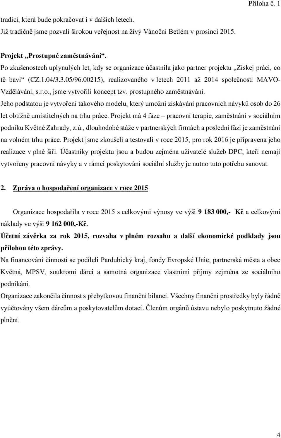 00215), realizovaného v letech 2011 až 2014 společností MAVO- Vzdělávání, s.r.o., jsme vytvořili koncept tzv. prostupného zaměstnávání.