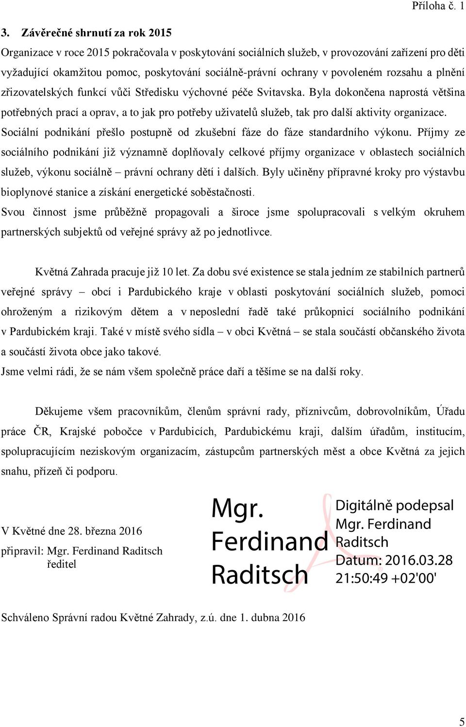 Byla dokončena naprostá většina potřebných prací a oprav, a to jak pro potřeby uživatelů služeb, tak pro další aktivity organizace.