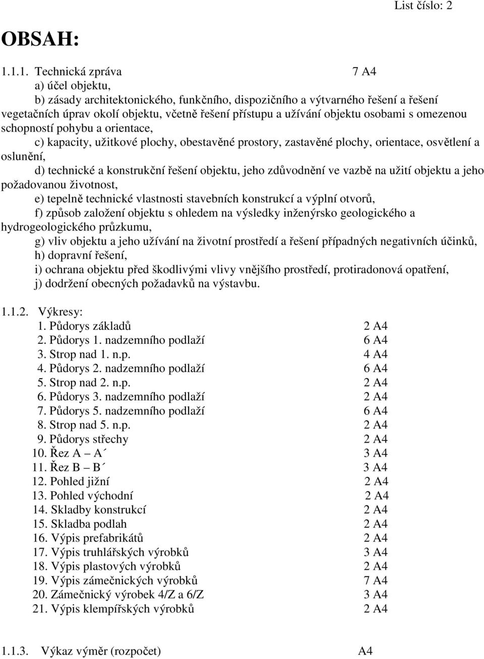 osobami s omezenou schopností pohybu a orientace, c) kapacity, užitkové plochy, obestavěné prostory, zastavěné plochy, orientace, osvětlení a oslunění, d) technické a konstrukční řešení objektu, jeho