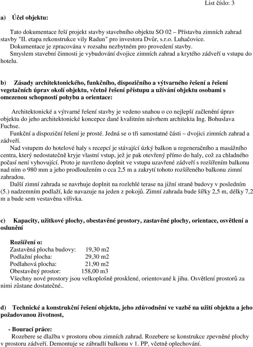 b) Zásady architektonického, funkčního, dispozičního a výtvarného řešení a řešení vegetačních úprav okolí objektu, včetně řešení přístupu a užívání objektu osobami s omezenou schopností pohybu a