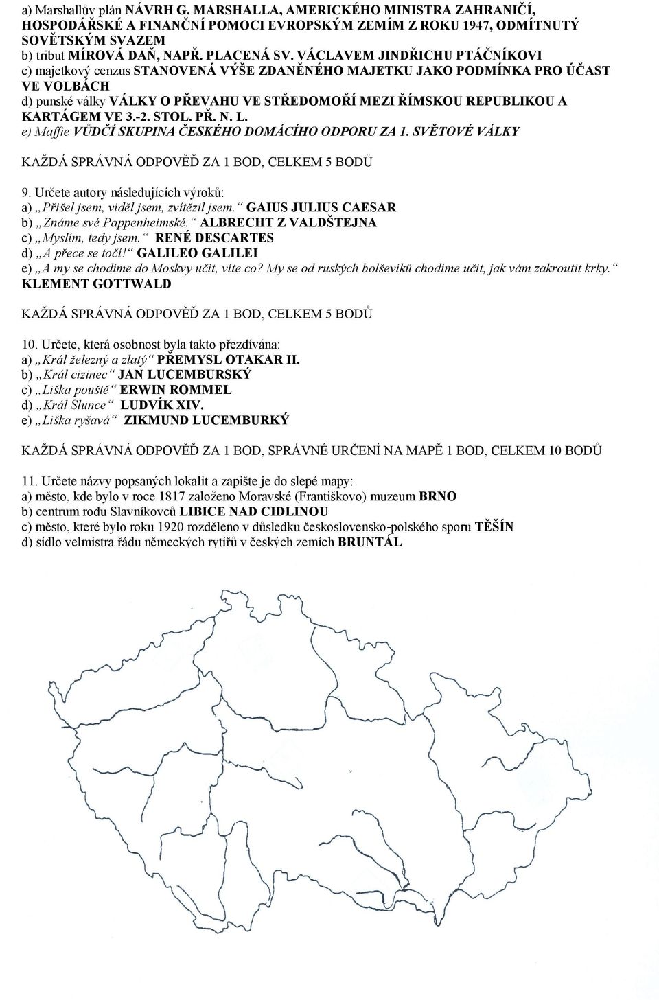 VE 3.-2. STOL. PŘ. N. L. e) Maffie VŮDČÍ SKUPINA ČESKÉHO DOMÁCÍHO ODPORU ZA 1. SVĚTOVÉ VÁLKY 9. Určete autory následujících výroků: a) Přišel jsem, viděl jsem, zvítězil jsem.