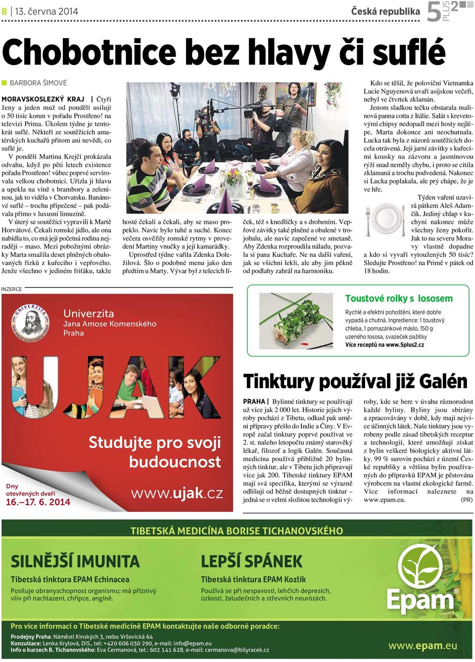 vůbec poprvé servírovala velkou chobotnici. Uřízla jí hlavu aupekla na víně sbrambory azeleninou, jak to viděla vchorvatsku.banáno- vé suflé trochu připečené pak podávala přímo vluxusní limuzíně.