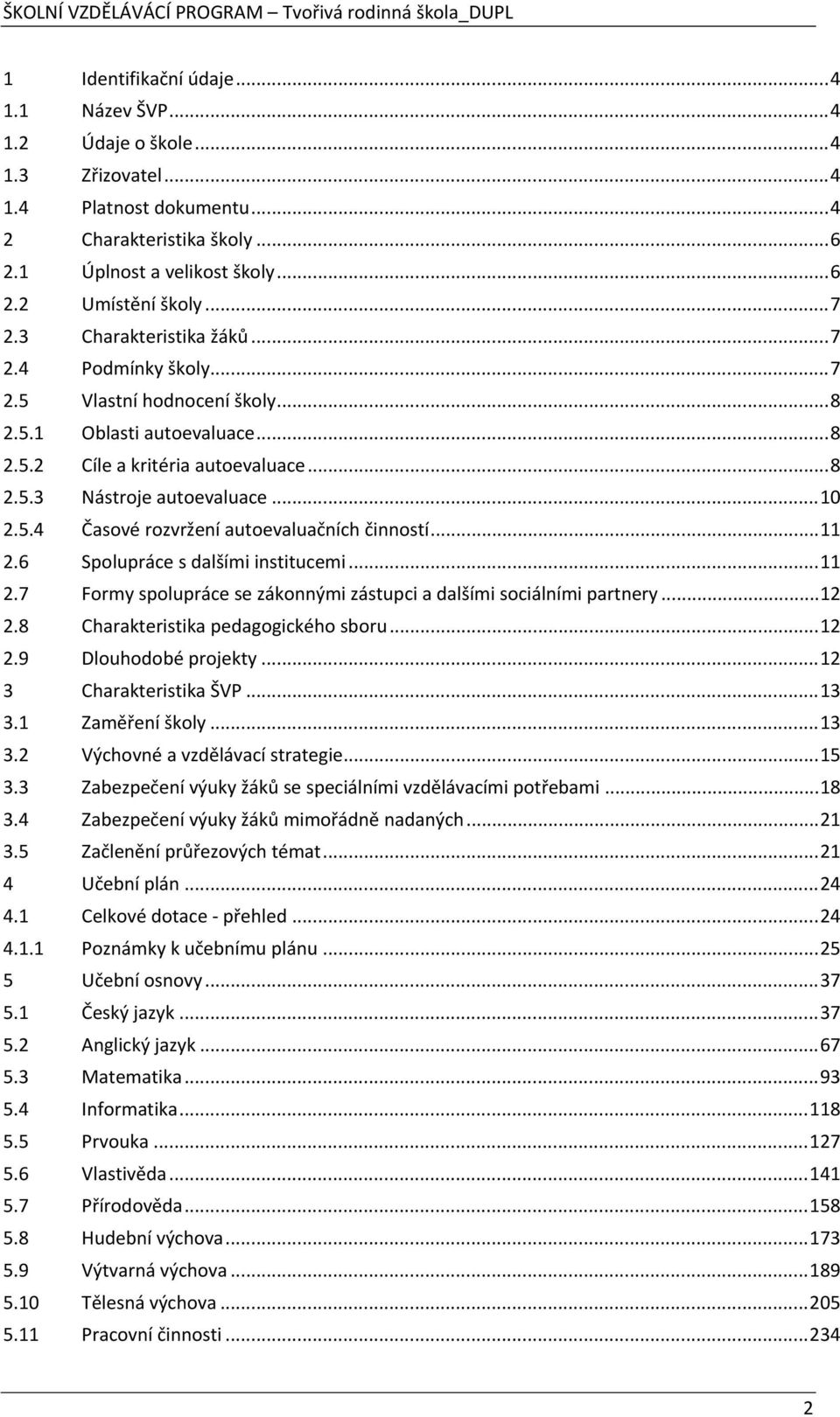 ..11 2.6 Spolupráce s dalšími institucemi...11 2.7 Formy spolupráce se zákonnými zástupci a dalšími sociálními partnery...12 2.8 Charakteristika pedagogického sboru...12 2.9 Dlouhodobé projekty.