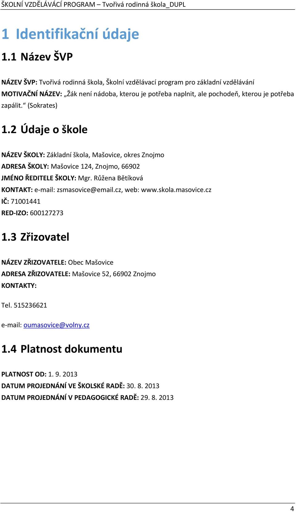 zapálit. (Sokrates) 1.2 Údaje o škole NÁZEV ŠKOLY: Základní škola, Mašovice, okres Znojmo ADRESA ŠKOLY: Mašovice 124, Znojmo, 66902 JMÉNO ŘEDITELE ŠKOLY: Mgr.