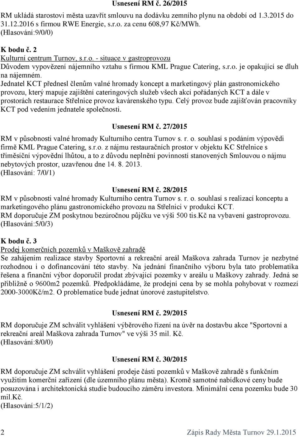 Jednatel KCT přednesl členům valné hromady koncept a marketingový plán gastronomického provozu, který mapuje zajištění cateringových služeb všech akcí pořádaných KCT a dále v prostorách restaurace