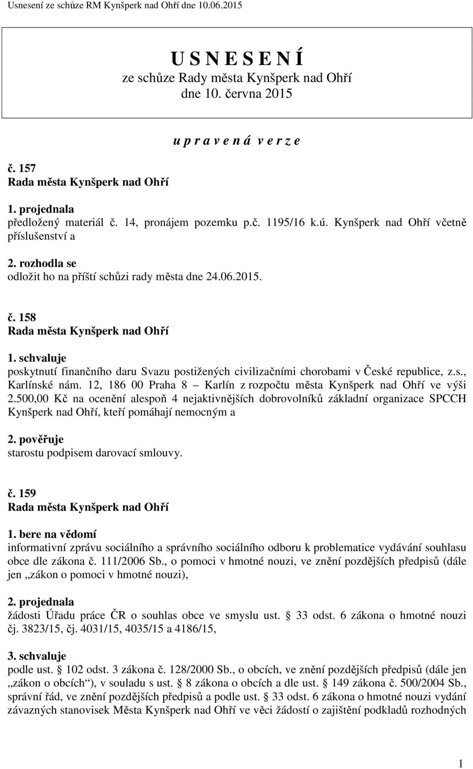 158 poskytnutí finančního daru Svazu postižených civilizačními chorobami v České republice, z.s., Karlínské nám. 12, 186 00 Praha 8 Karlín z rozpočtu města Kynšperk nad Ohří ve výši 2.