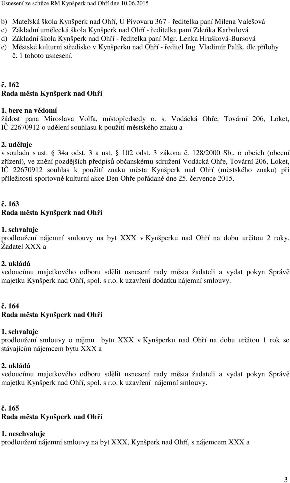 bere na vědomí žádost pana Miroslava Volfa, místopředsedy o. s. Vodácká Ohře, Tovární 206, Loket, IČ 22670912 o udělení souhlasu k použití městského znaku a 2. uděluje v souladu s ust. 34a odst.