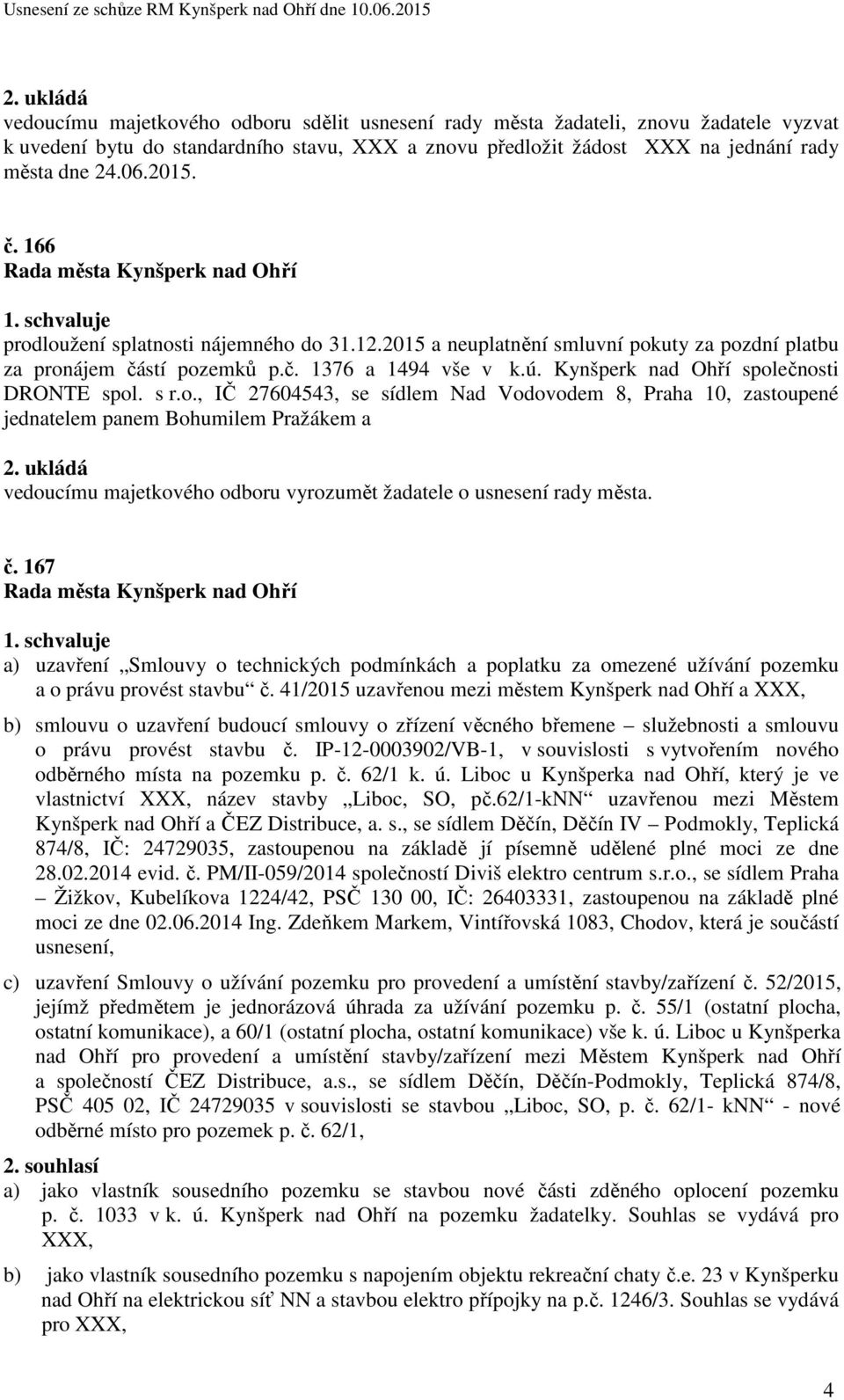 č. 167 a) uzavření Smlouvy o technických podmínkách a poplatku za omezené užívání pozemku a o právu provést stavbu č.