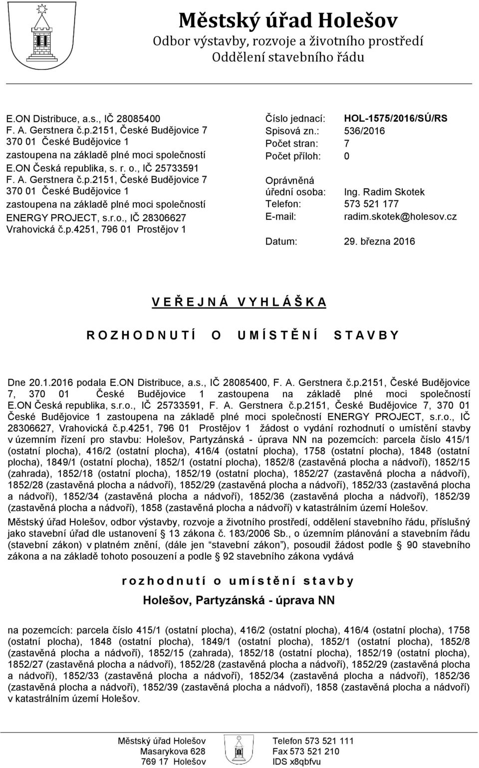 p.4251, 796 01 Prostějov 1 Číslo jednací: HOL-1575/2016/SÚ/RS Spisová zn.: 536/2016 Počet stran: 7 Počet příloh: 0 Oprávněná úřední osoba: Ing. Radim Skotek Telefon: 573 521 177 E-mail: radim.