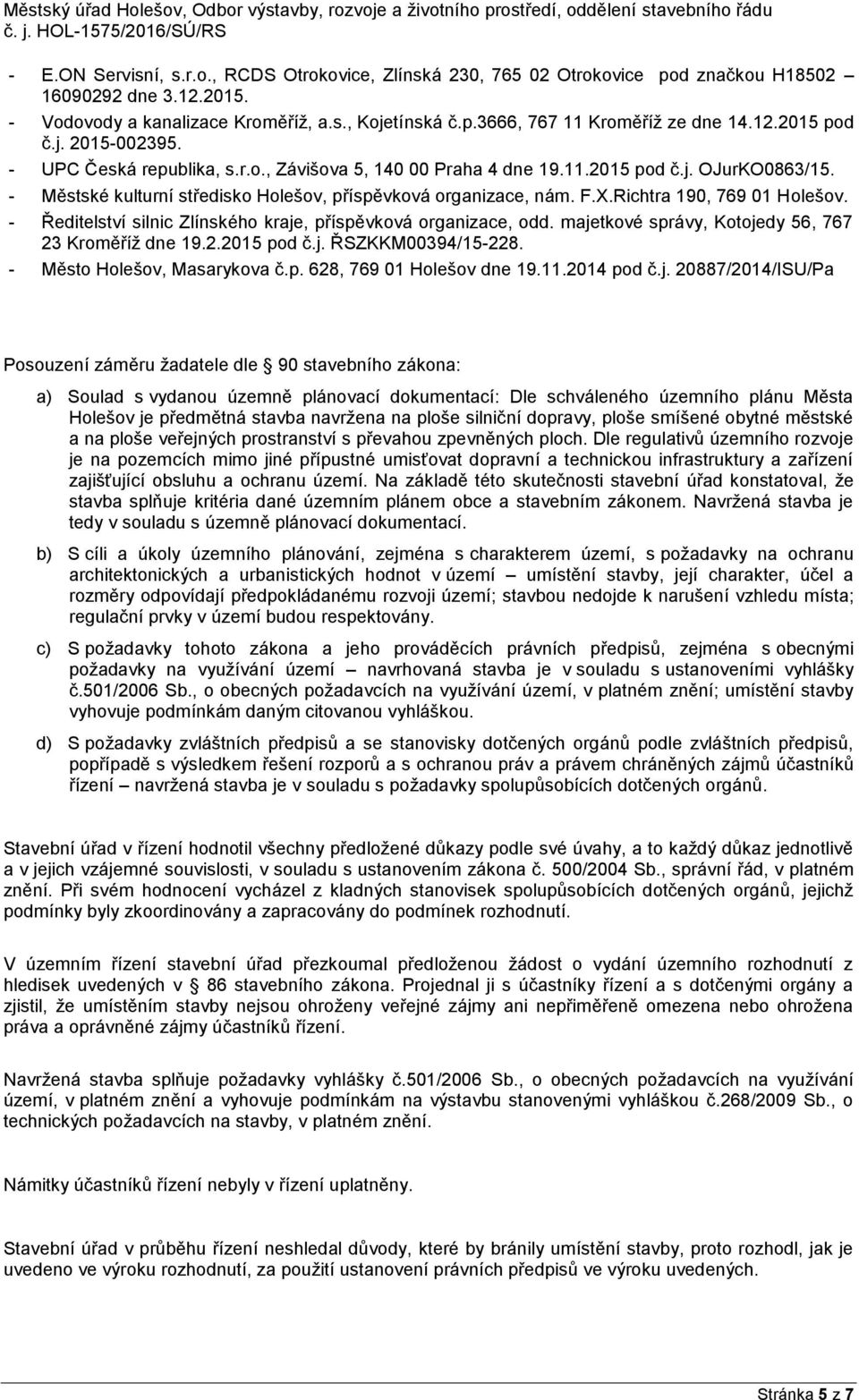 Richtra 190, 769 01 Holešov. - Ředitelství silnic Zlínského kraje, příspěvková organizace, odd. majetkové správy, Kotojedy 56, 767 23 Kroměříţ dne 19.2.2015 pod č.j. ŘSZKKM00394/15-228.