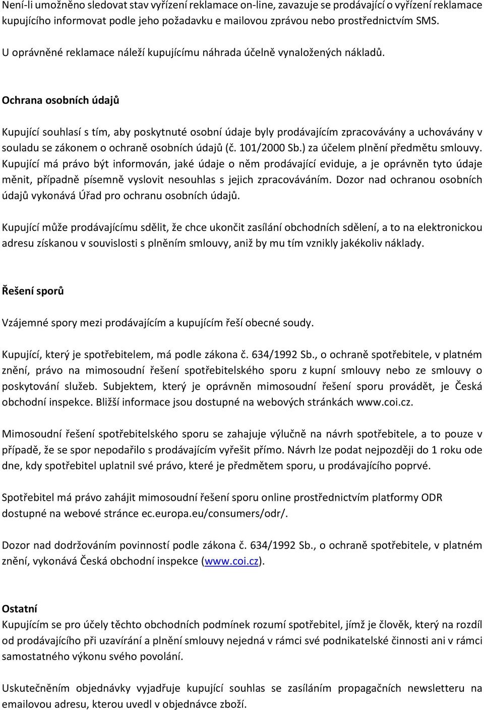 Ochrana osobních údajů Kupující souhlasí s tím, aby poskytnuté osobní údaje byly prodávajícím zpracovávány a uchovávány v souladu se zákonem o ochraně osobních údajů (č. 101/2000 Sb.