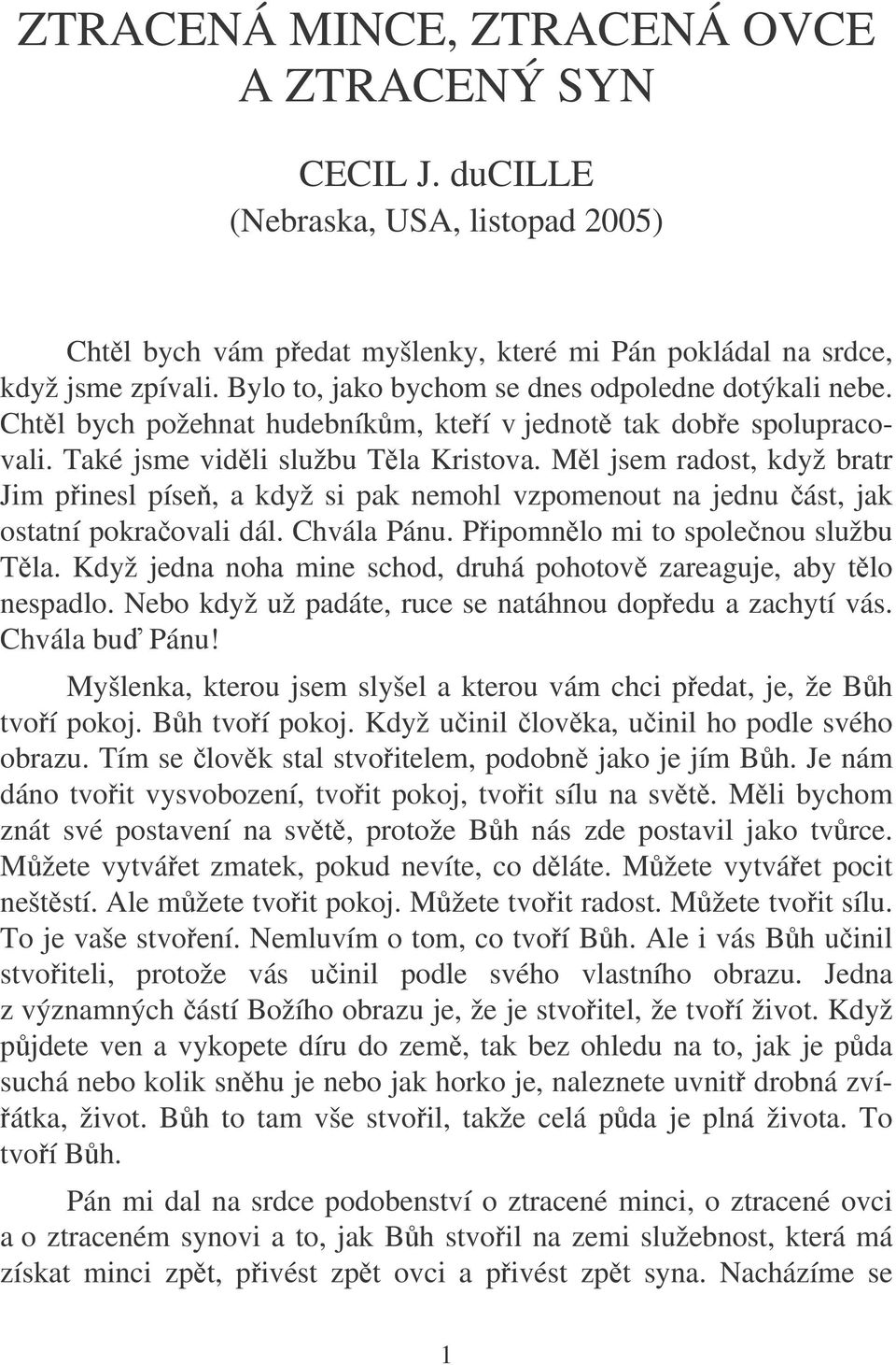 Ml jsem radost, když bratr Jim pinesl píse, a když si pak nemohl vzpomenout na jednu ást, jak ostatní pokraovali dál. Chvála Pánu. Pipomnlo mi to spolenou službu Tla.