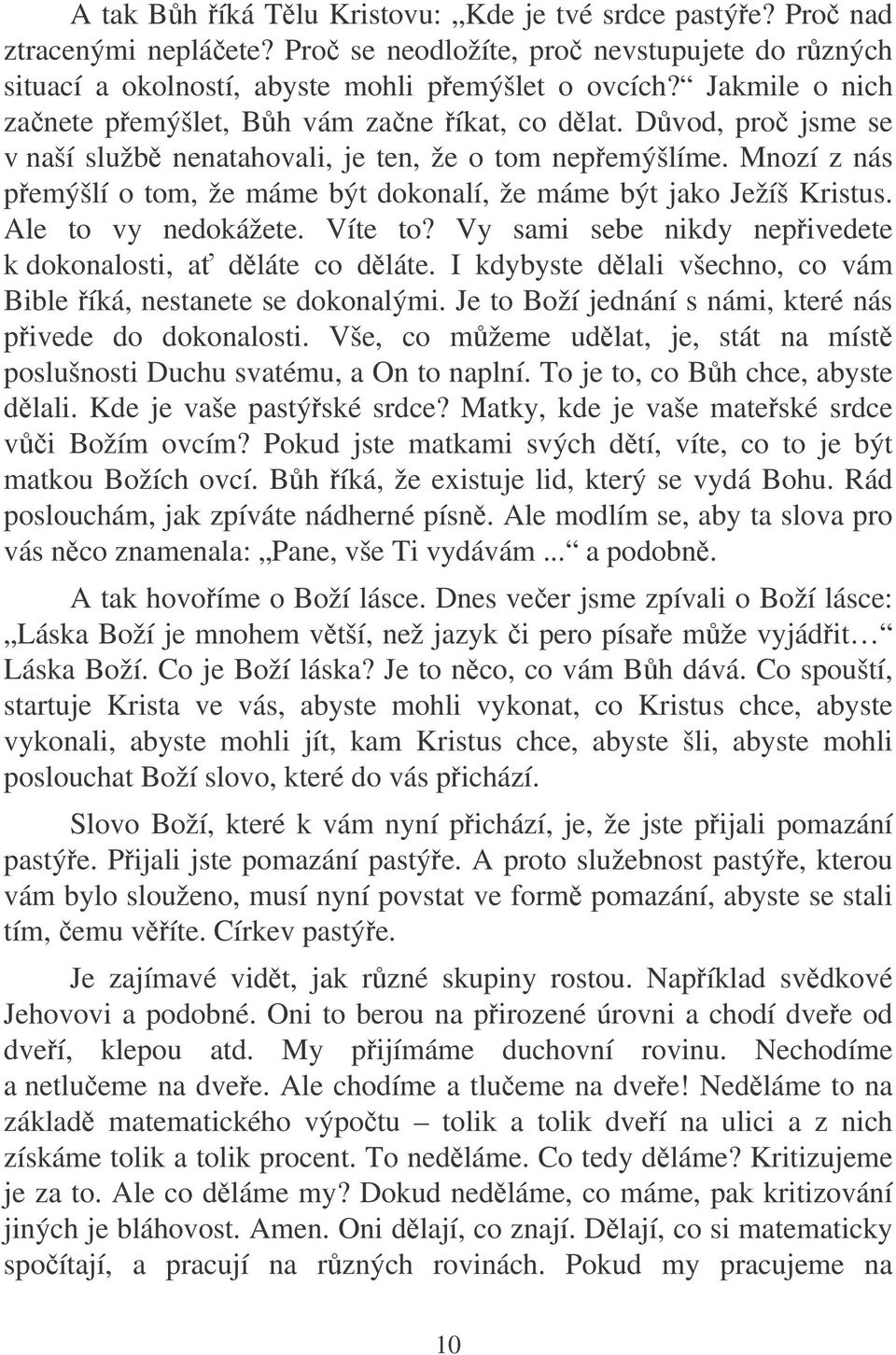 Mnozí z nás pemýšlí o tom, že máme být dokonalí, že máme být jako Ježíš Kristus. Ale to vy nedokážete. Víte to? Vy sami sebe nikdy nepivedete k dokonalosti, a dláte co dláte.