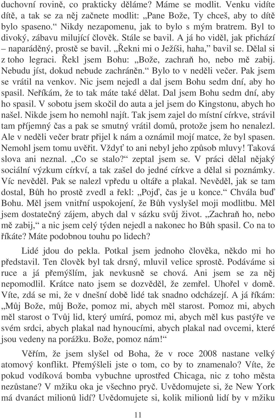 ekl jsem Bohu: Bože, zachra ho, nebo m zabij. Nebudu jíst, dokud nebude zachránn. Bylo to v nedli veer. Pak jsem se vrátil na venkov. Nic jsem nejedl a dal jsem Bohu sedm dní, aby ho spasil.