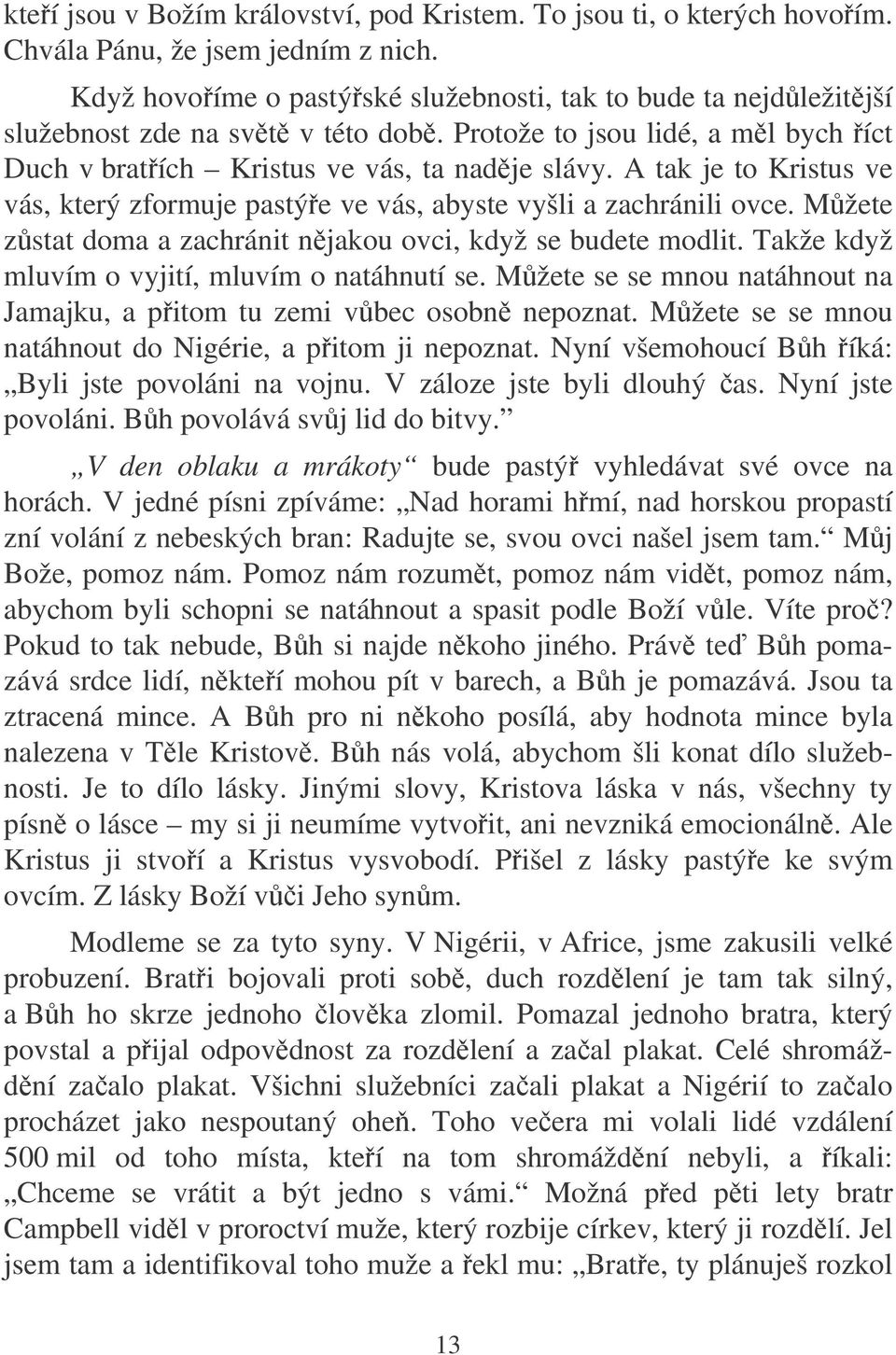 A tak je to Kristus ve vás, který zformuje pastýe ve vás, abyste vyšli a zachránili ovce. Mžete zstat doma a zachránit njakou ovci, když se budete modlit.