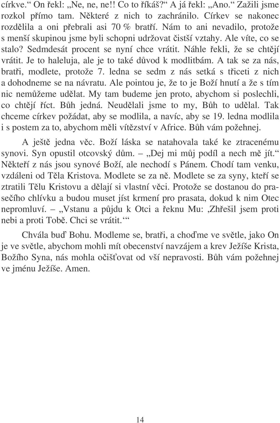 Je to haleluja, ale je to také dvod k modlitbám. A tak se za nás, brati, modlete, protože 7. ledna se sedm z nás setká s ticeti z nich a dohodneme se na návratu.